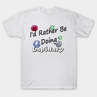 I'd Rather be doing lapidary Edit T-Shirt